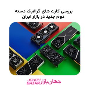 بررسی کارت های گرافیک دسته دوم جدید در بازار ایران