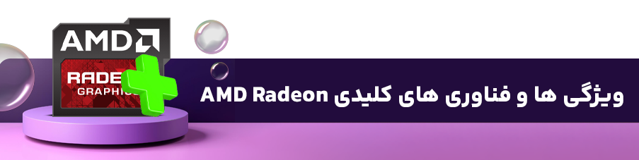 ویژگی ها و فناوری های کلیدی AMD Radeon