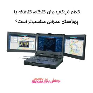 کدام لپ‌تاپ برای کارگاه، کارخانه یا پروژه‌های عمرانی مناسب‌تر است؟